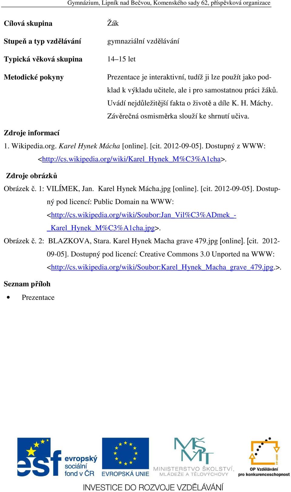 2012-09-05]. Dostupný z WWW: <http://cs.wikipedia.org/wiki/karel_hynek_m%c3%a1cha>. Zdroje obrázků Obrázek č. 1: VILÍMEK, Jan. Karel Hynek Mácha.jpg [online]. [cit. 2012-09-05].