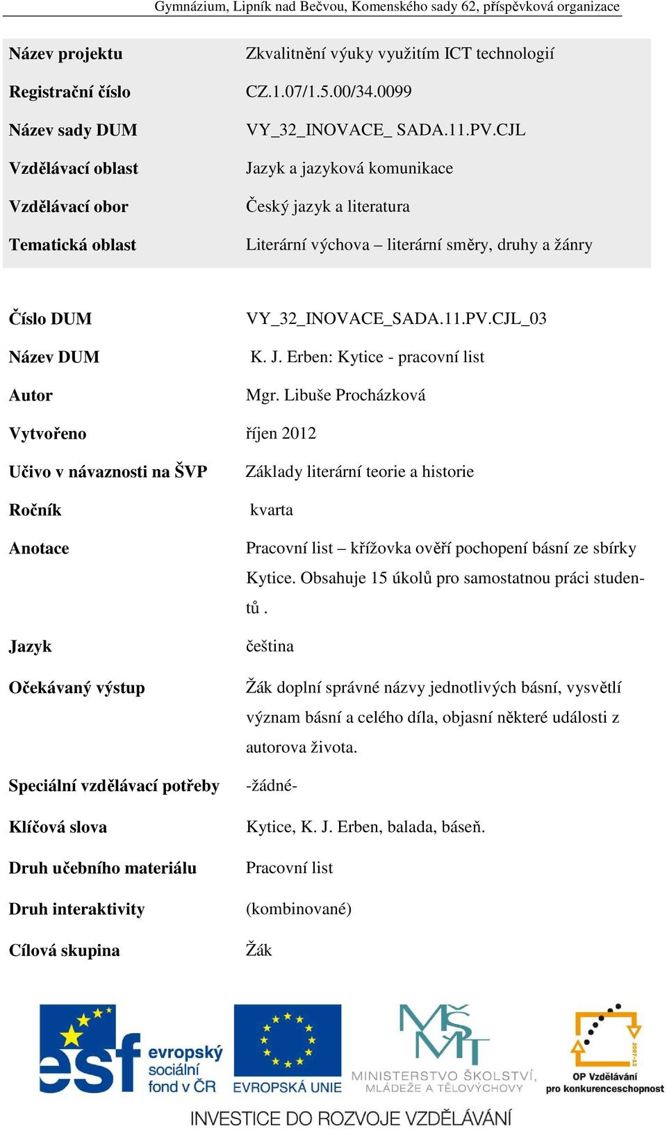 Libuše Procházková Vytvořeno říjen 2012 Učivo v návaznosti na ŠVP Ročník Anotace Jazyk Očekávaný výstup Speciální vzdělávací potřeby Klíčová slova Druh učebního materiálu Druh interaktivity Cílová