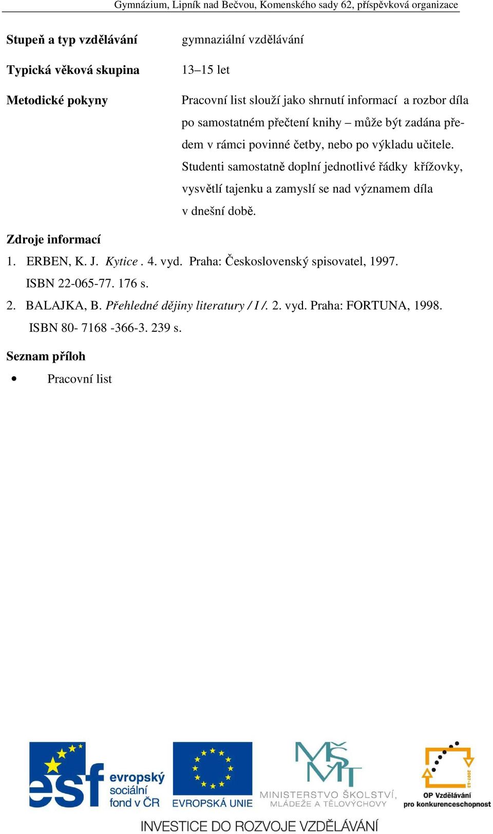 Studenti samostatně doplní jednotlivé řádky křížovky, vysvětlí tajenku a zamyslí se nad významem díla v dnešní době. Zdroje informací 1. ERBEN, K. J.