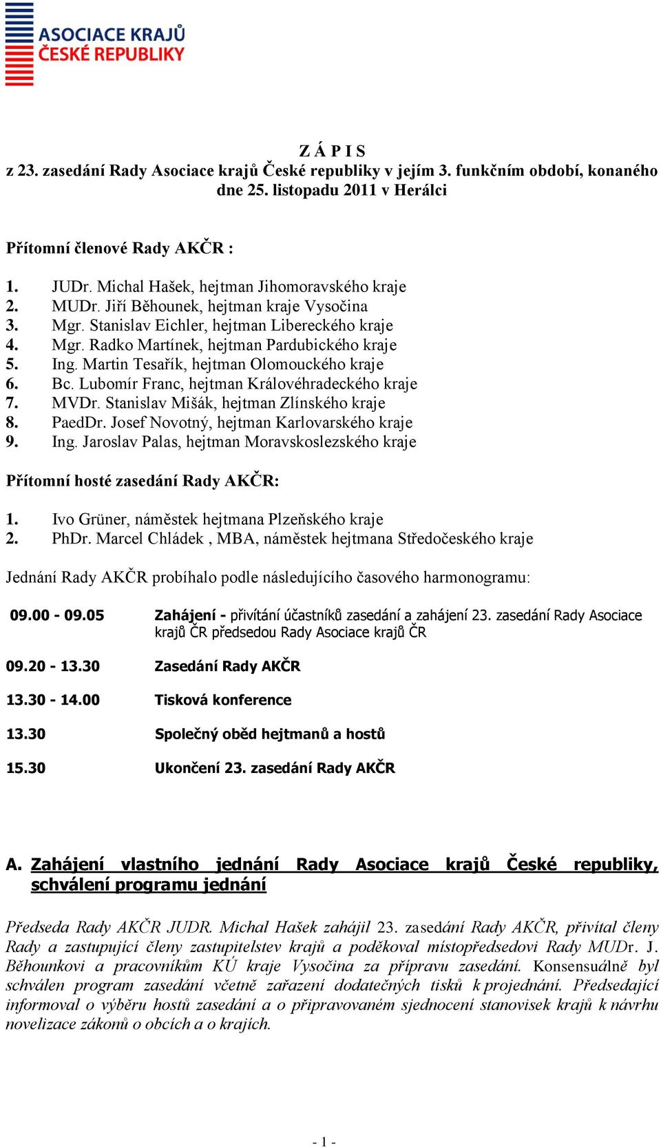 Lubomír Franc, hejtman Královéhradeckého kraje 7. MVDr. Stanislav Mišák, hejtman Zlínského kraje 8. PaedDr. Josef Novotný, hejtman Karlovarského kraje 9. Ing.