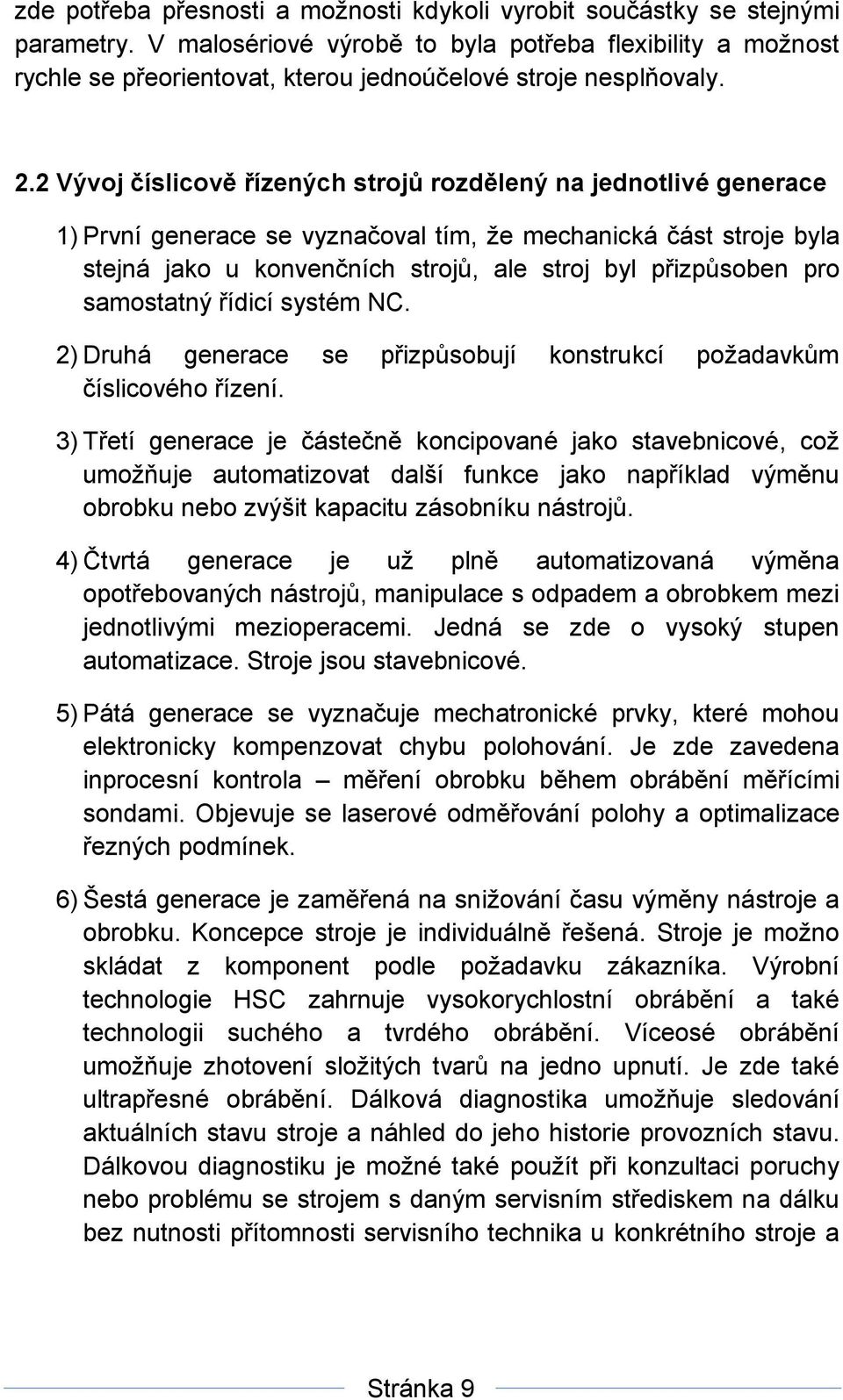 2 Vývoj číslicově řízených strojů rozdělený na jednotlivé generace 1) První generace se vyznačoval tím, že mechanická část stroje byla stejná jako u konvenčních strojů, ale stroj byl přizpůsoben pro