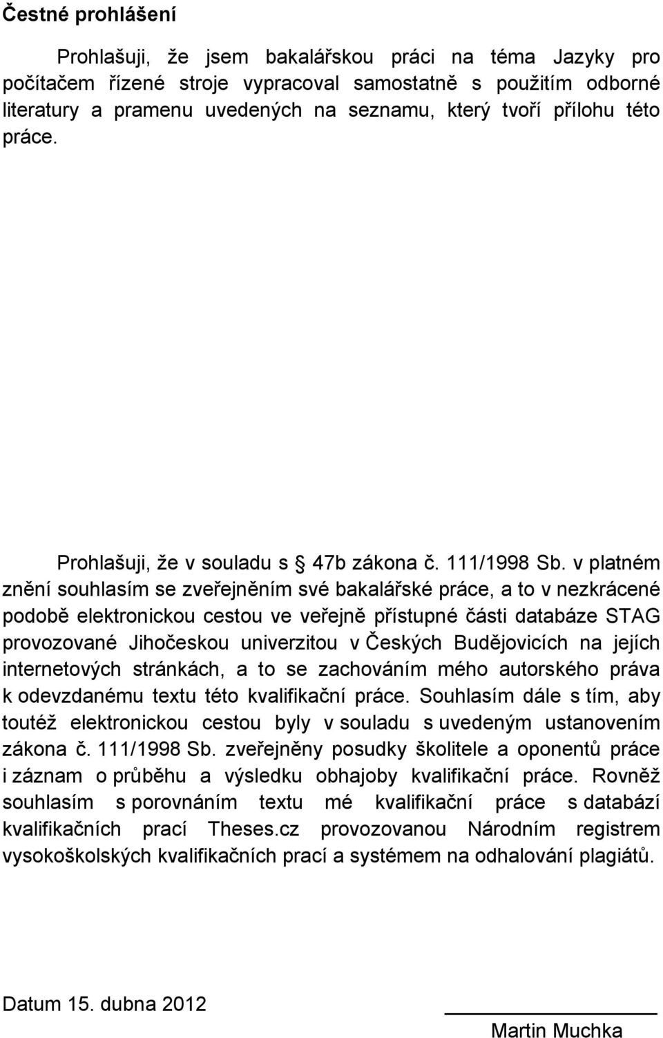 v platném znění souhlasím se zveřejněním své bakalářské práce, a to v nezkrácené podobě elektronickou cestou ve veřejně přístupné části databáze STAG provozované Jihočeskou univerzitou v Českých