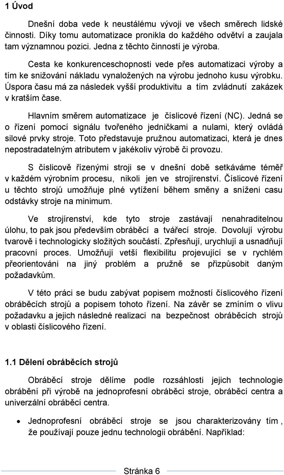 Úspora času má za následek vyšší produktivitu a tím zvládnutí zakázek v kratším čase. Hlavním směrem automatizace je číslicové řízení (NC).