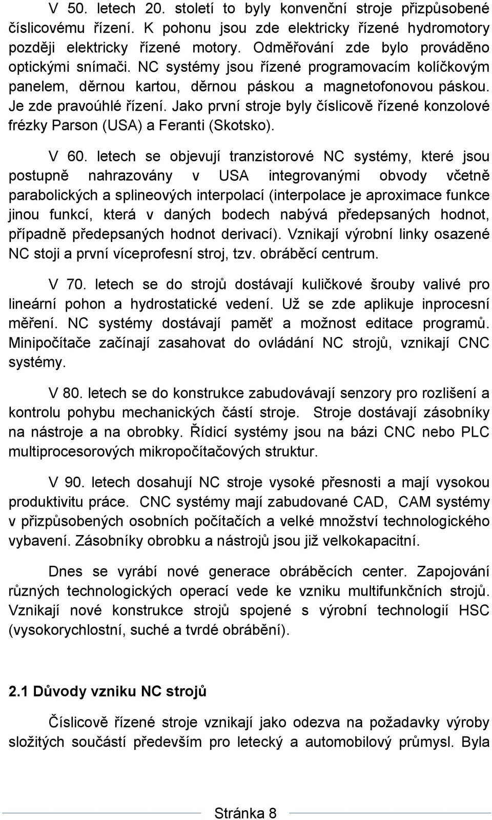 Jako první stroje byly číslicově řízené konzolové frézky Parson (USA) a Feranti (Skotsko). V 60.