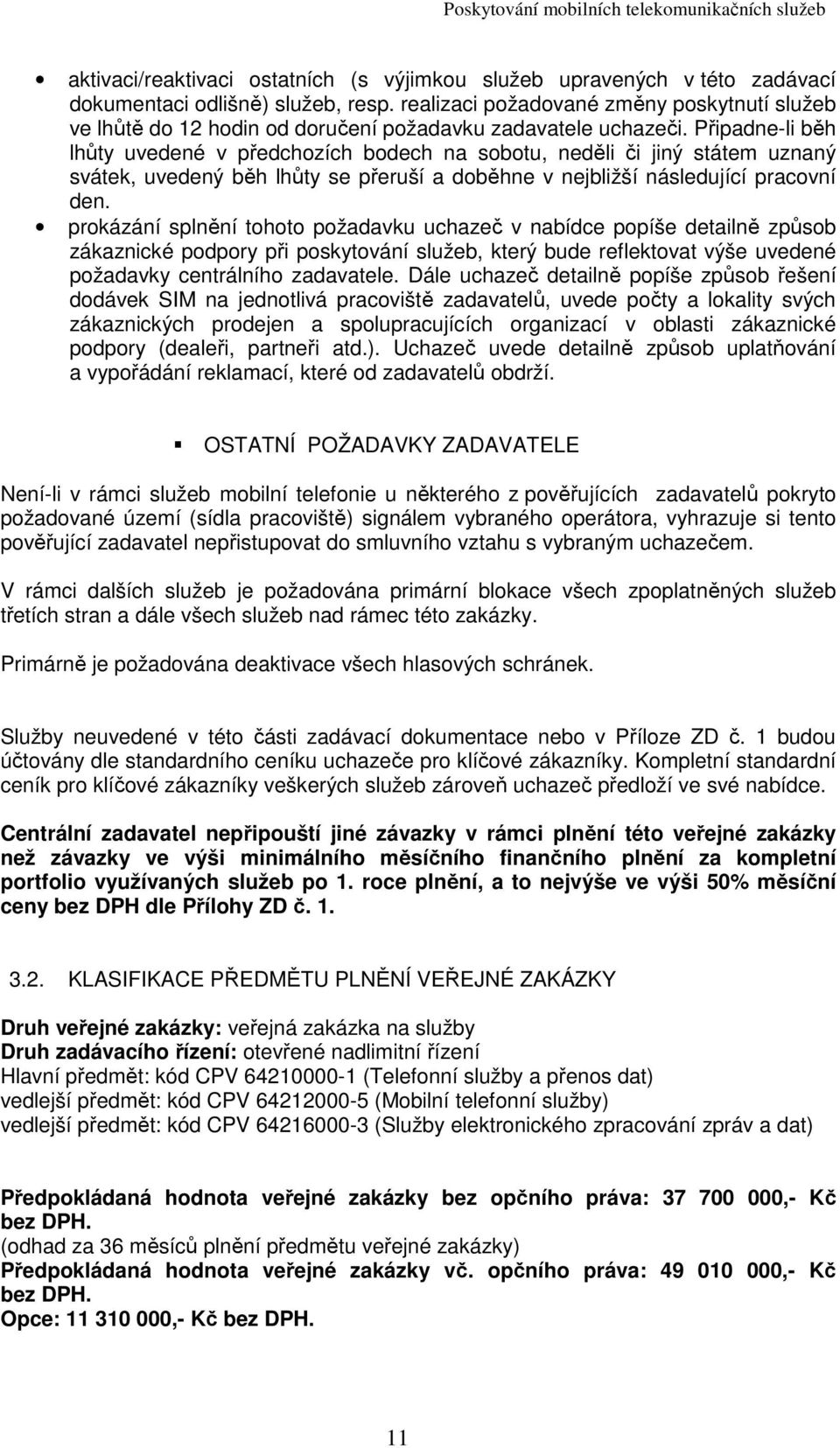 Připadne-li běh lhůty uvedené v předchozích bodech na sobotu, neděli či jiný státem uznaný svátek, uvedený běh lhůty se přeruší a doběhne v nejbližší následující pracovní den.