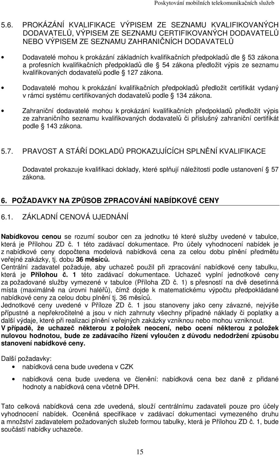 Dodavatelé mohou k prokázání kvalifikačních předpokladů předložit certifikát vydaný v rámci systému certifikovaných dodavatelů podle 134 zákona.