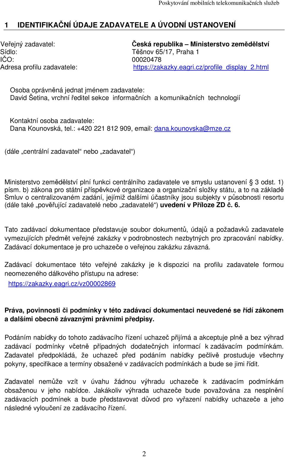 : +420 221 812 909, email: dana.kounovska@mze.cz (dále centrální zadavatel nebo zadavatel ) Ministerstvo zemědělství plní funkci centrálního zadavatele ve smyslu ustanovení 3 odst. 1) písm.