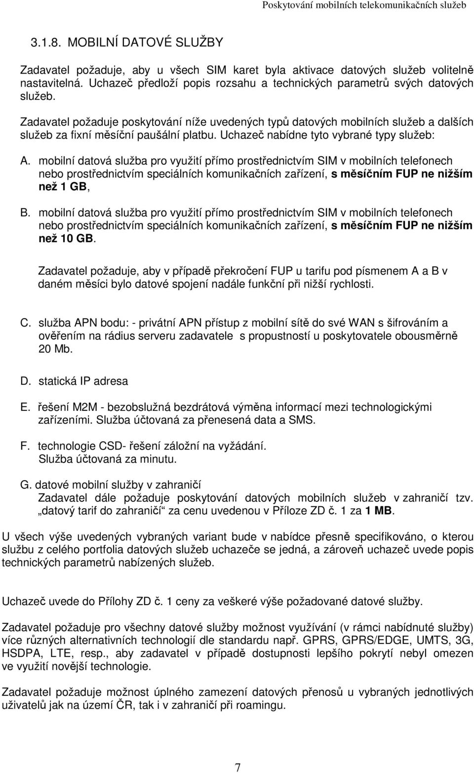 Zadavatel požaduje poskytování níže uvedených typů datových mobilních služeb a dalších služeb za fixní měsíční paušální platbu. Uchazeč nabídne tyto vybrané typy služeb: A.