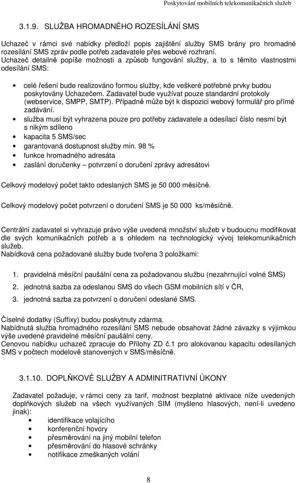 Zadavatel bude využívat pouze standardní protokoly (webservice, SMPP, SMTP). Případně může být k dispozici webový formulář pro přímé zadávání.