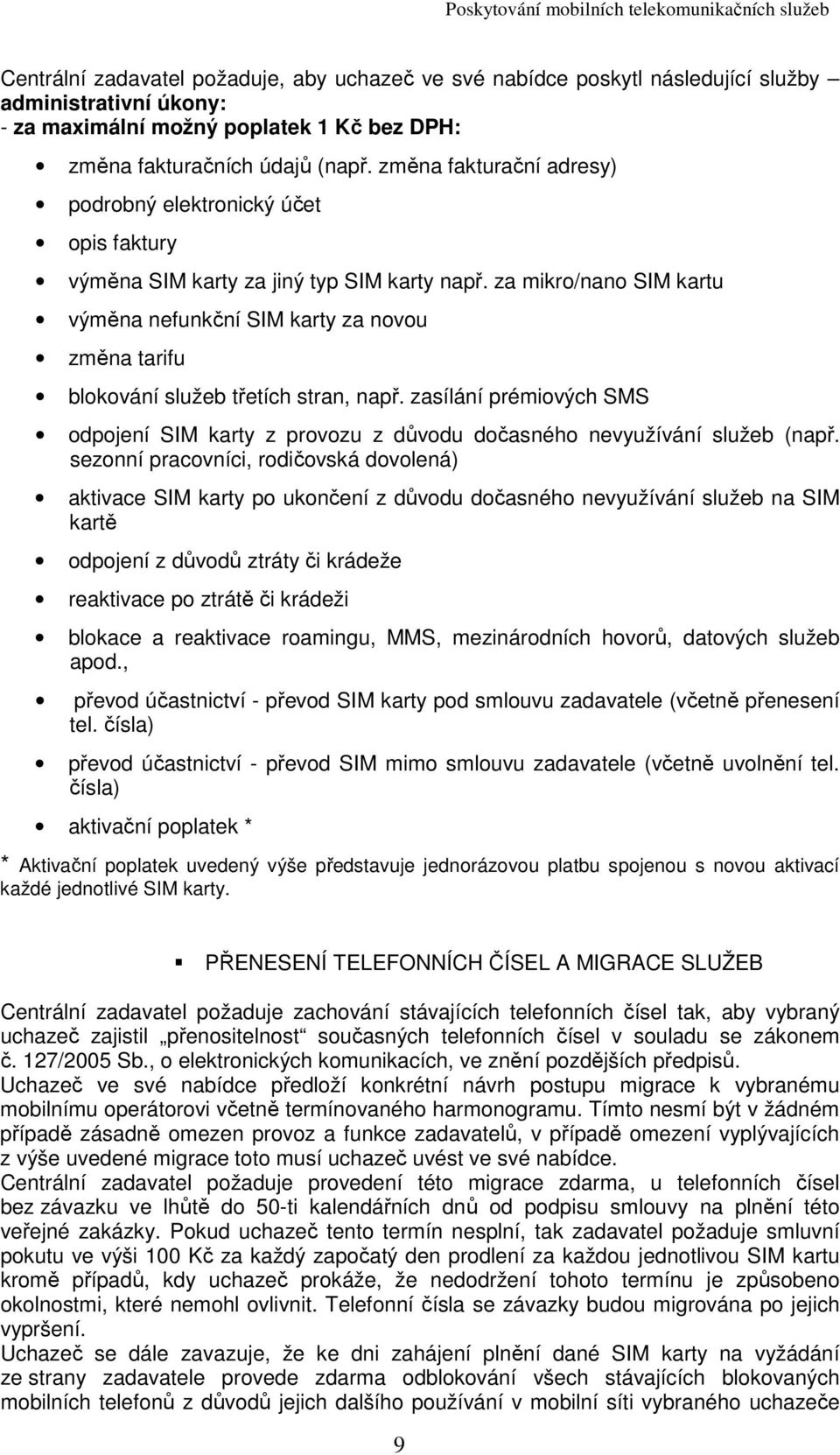 za mikro/nano SIM kartu výměna nefunkční SIM karty za novou změna tarifu blokování služeb třetích stran, např.