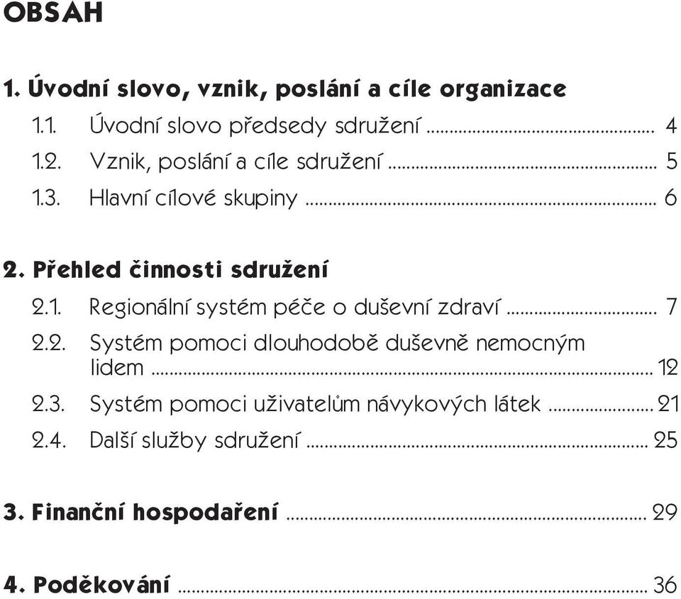 .. 7 2.2. Systém pomoci dlouhodobě duševně nemocným lidem... 12 2.3. Systém pomoci uživatelům návykových látek.