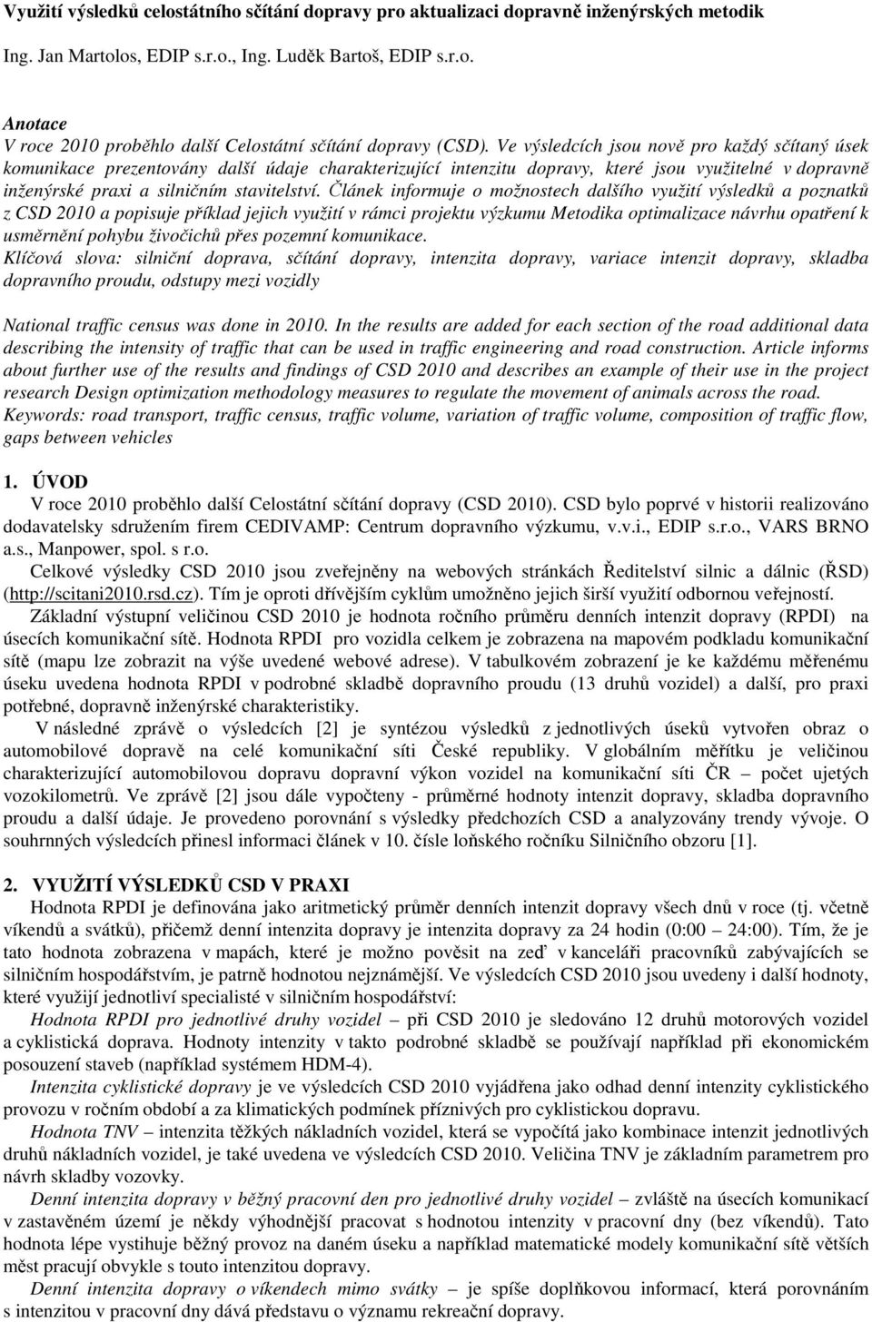 Článek informuje o možnostech dalšího využití výsledků a poznatků z CSD 2010 a popisuje příklad jejich využití v rámci projektu výzkumu Metodika optimalizace návrhu opatření k usměrnění pohybu