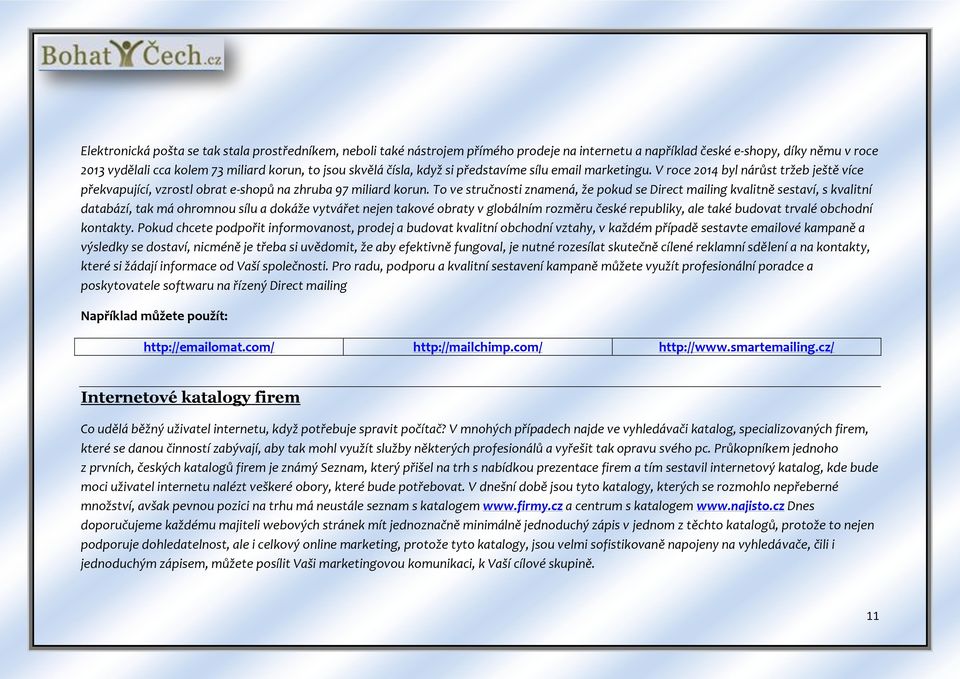 To ve stručnosti znamená, že pokud se Direct mailing kvalitně sestaví, s kvalitní databází, tak má ohromnou sílu a dokáže vytvářet nejen takové obraty v globálním rozměru české republiky, ale také