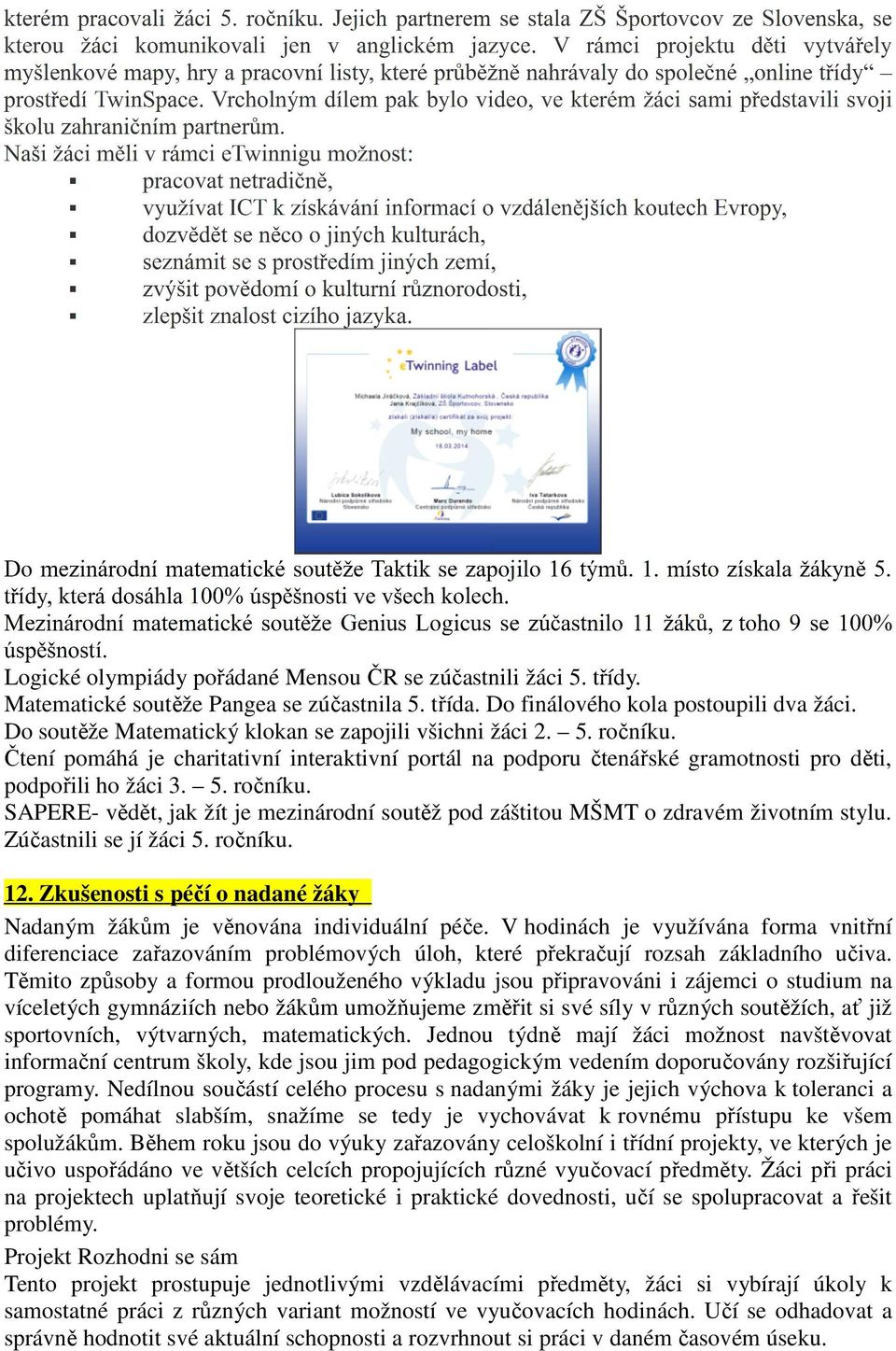 Zúčastnili se jí žáci 5. ročníu. 12. Zušenosti s péčí o nadané žáy Nadaným žáům je věnována individuální péče.