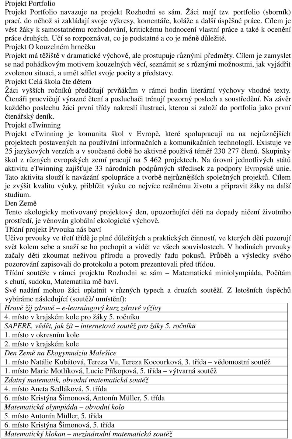 Projet O ouzelném hrneču Projet má těžiště v dramaticé výchově, ale prostupuje různými předměty.