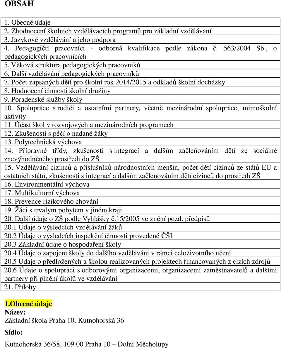 Hodnocení činnosti šolní družiny 9. Poradensé služby šoly 10. Spolupráce s rodiči a ostatními partnery, včetně mezinárodní spolupráce, mimošolní ativity 11.