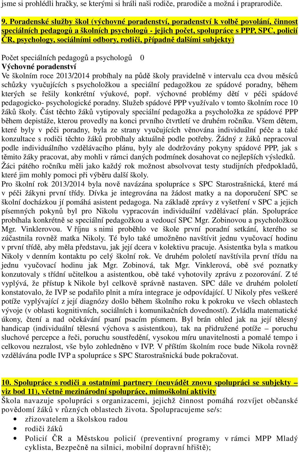 odbory, rodiči, případně dalšími subjety) Počet speciálních pedagogů a psychologů 0 Výchovné poradenství Ve šolním roce 2013/2014 probíhaly na půdě šoly pravidelně v intervalu cca dvou měsíců schůzy