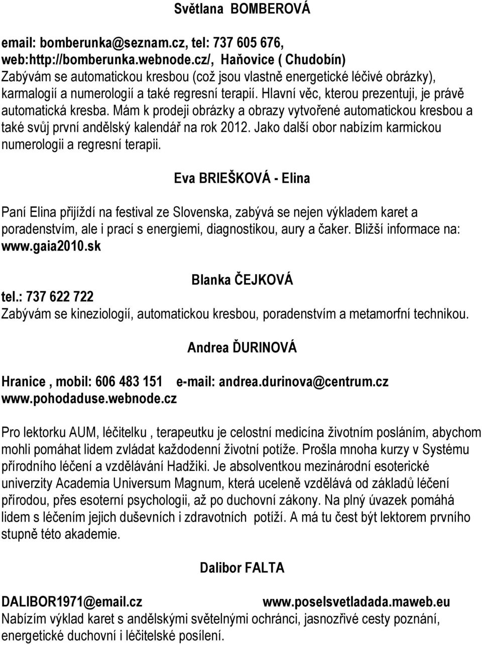 Hlavní věc, kterou prezentuji, je právě automatická kresba. Mám k prodeji obrázky a obrazy vytvořené automatickou kresbou a také svůj první andělský kalendář na rok 2012.