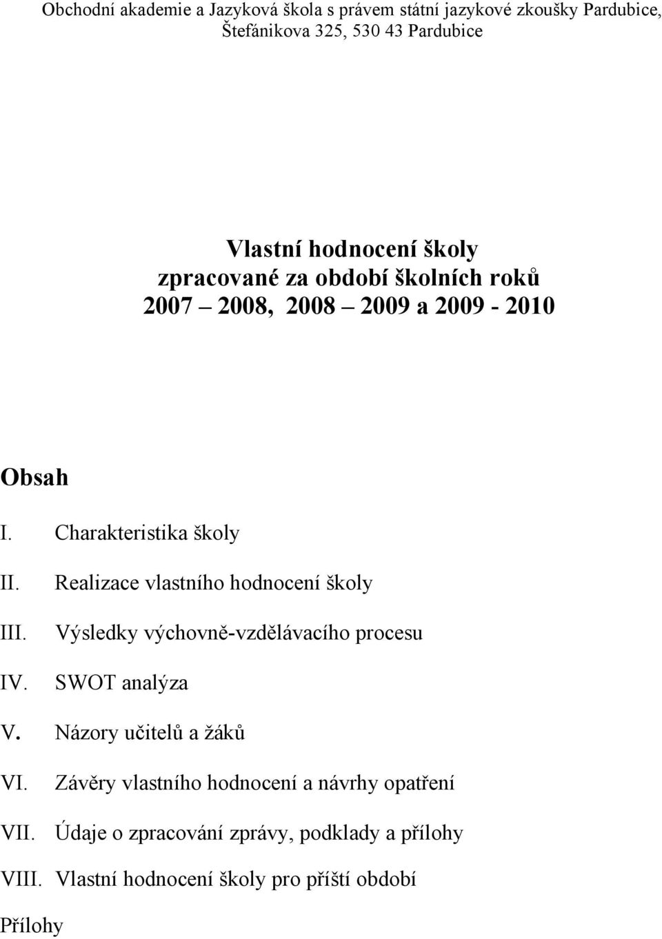 Realizace vlastního hodnocení školy Výsledky výchovně-vzdělávacího procesu SWOT analýza V. Názory učitelů a žáků VI. VII.