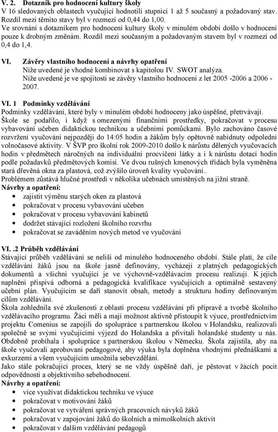 Závěry vlastního hodnocení a návrhy opatření Níže uvedené je vhodné kombinovat s kapitolou IV. SWOT analýza. Níže uvedené je ve spojitosti se závěry vlastního hodnocení z let 2005-2006 a 2006-2007.