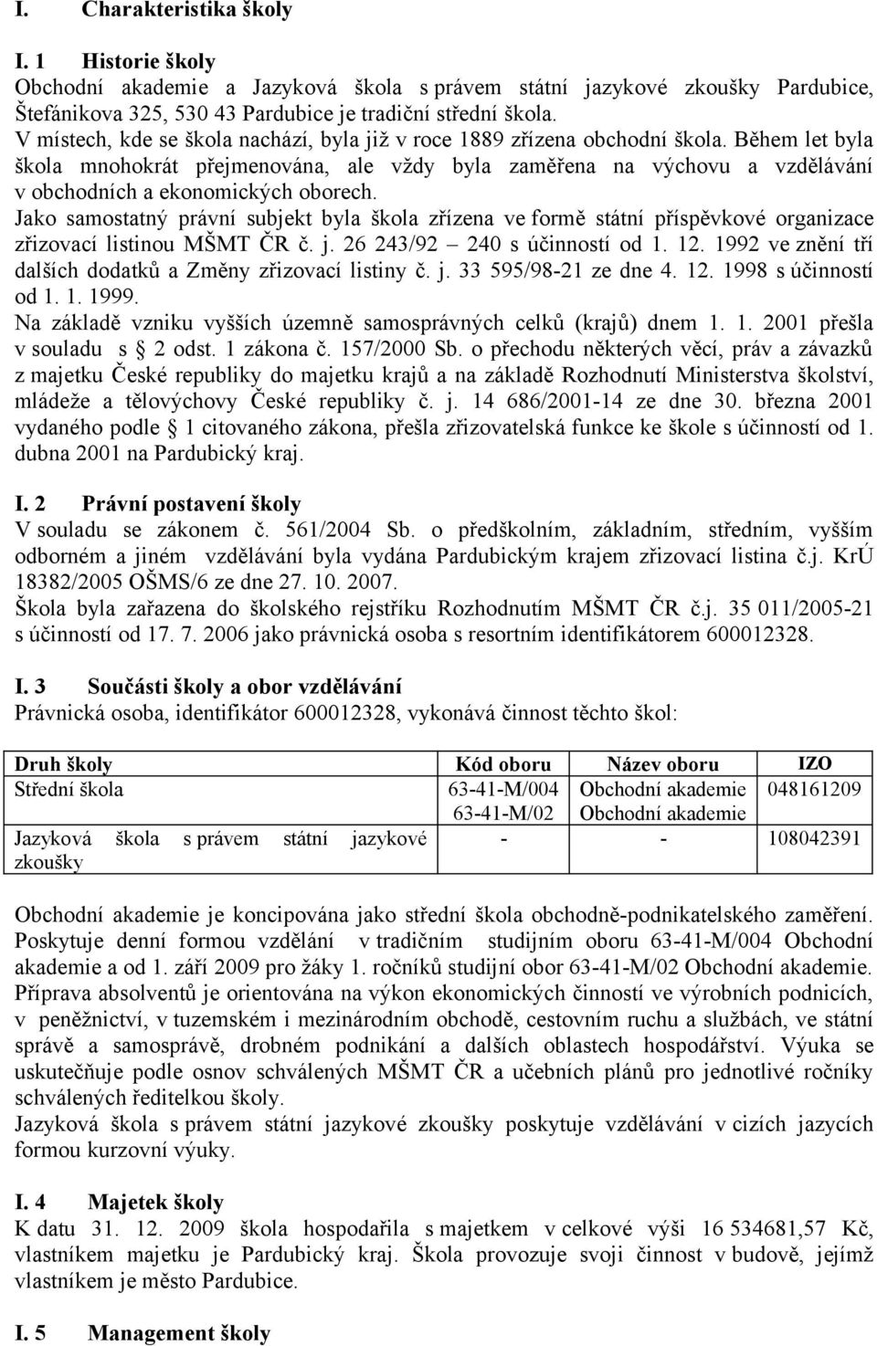 Během let byla škola mnohokrát přejmenována, ale vždy byla zaměřena na výchovu a vzdělávání v obchodních a ekonomických oborech.