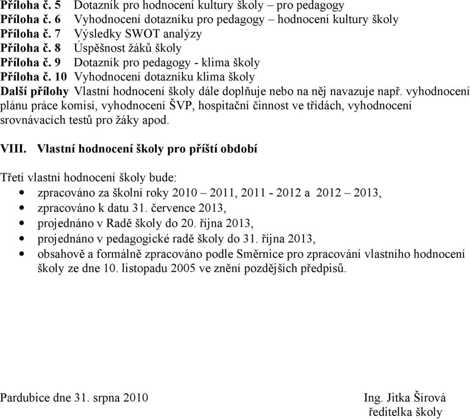 vyhodnocení plánu práce komisí, vyhodnocení ŠVP, hospitační činnost ve třídách, vyhodnocení srovnávacích testů pro žáky apod. VIII.