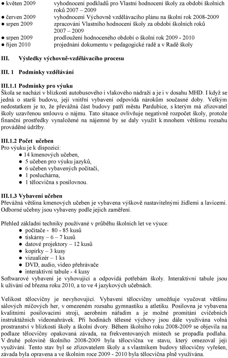 III. 1 Výsledky výchovně-vzdělávacího procesu Podmínky vzdělávání III.1.1 Podmínky pro výuku Škola se nachází v blízkosti autobusového i vlakového nádraží a je i v dosahu MHD.