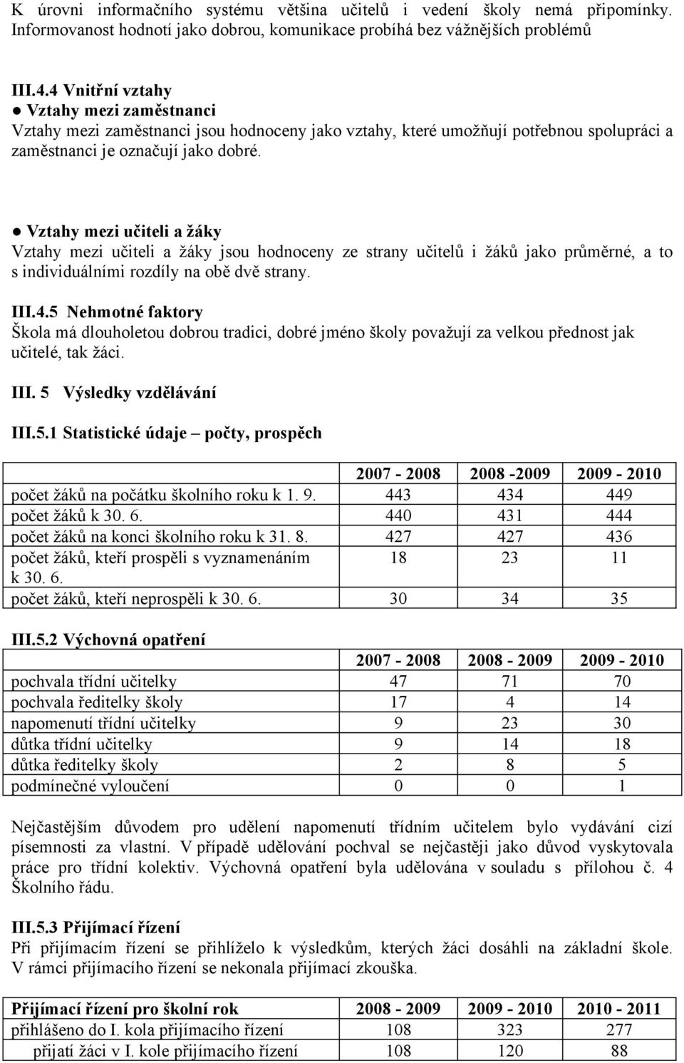 Vztahy mezi učiteli a žáky Vztahy mezi učiteli a žáky jsou hodnoceny ze strany učitelů i žáků jako průměrné, a to s individuálními rozdíly na obě dvě strany. III.4.