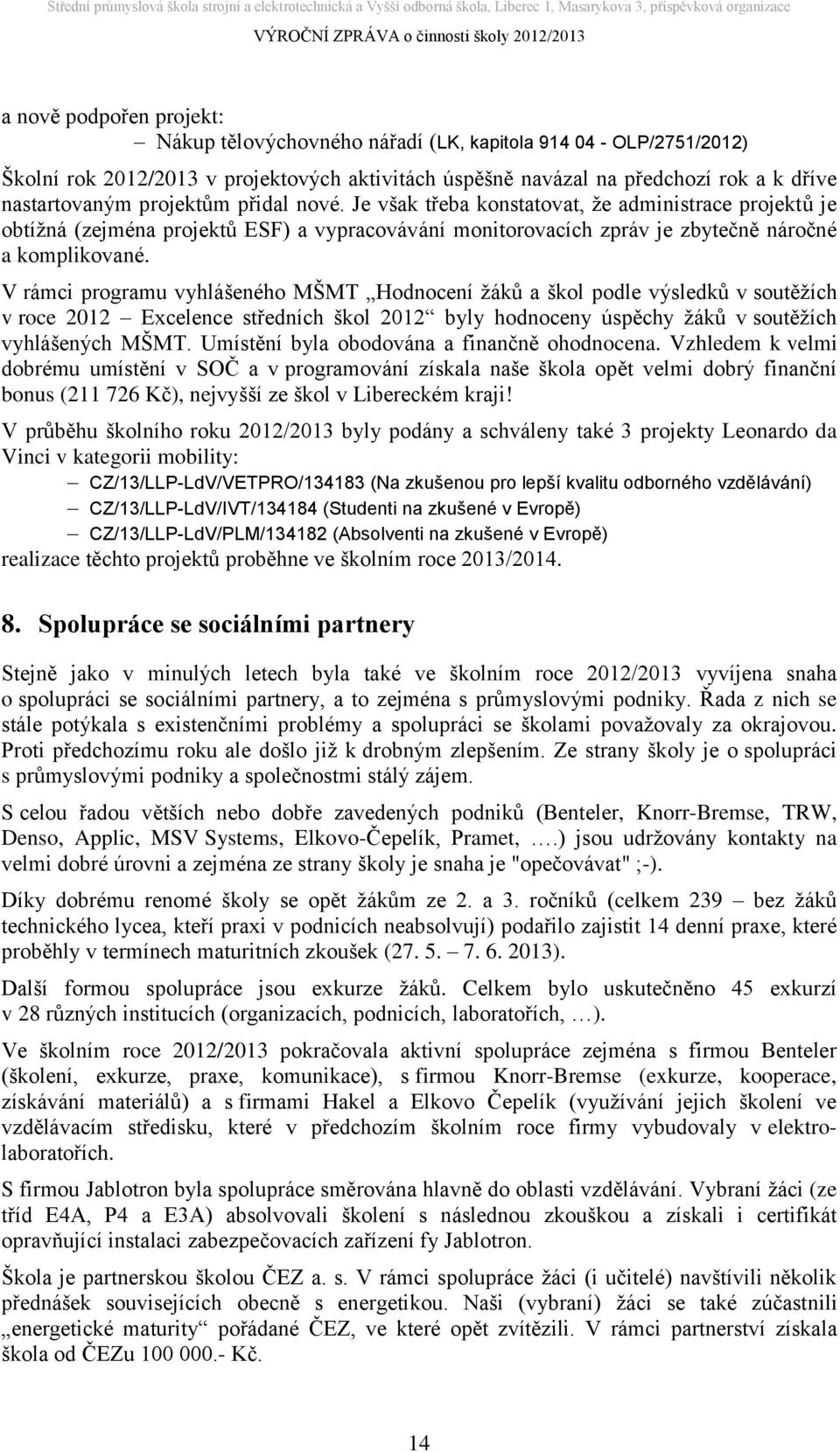 V rámci programu vyhlášeného MŠMT Hodnocení žáků a škol podle výsledků v soutěžích v roce 2012 Excelence středních škol 2012 byly hodnoceny úspěchy žáků v soutěžích vyhlášených MŠMT.