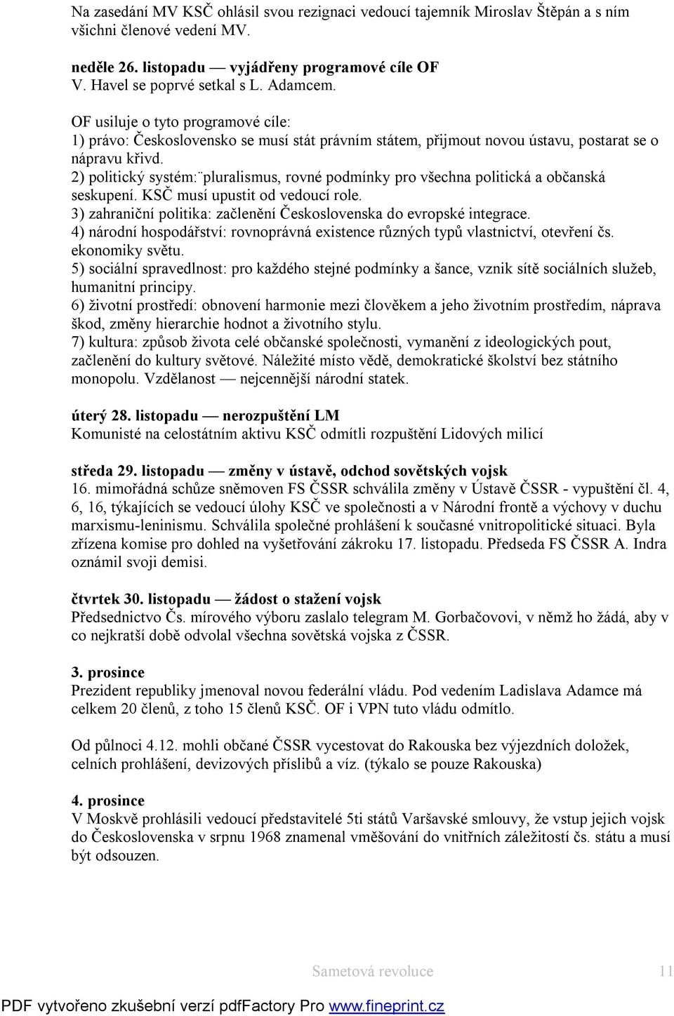 2) politický systém: pluralismus, rovné podmínky pro všechna politická a občanská seskupení. KSČ musí upustit od vedoucí role. 3) zahraniční politika: začlenění Československa do evropské integrace.