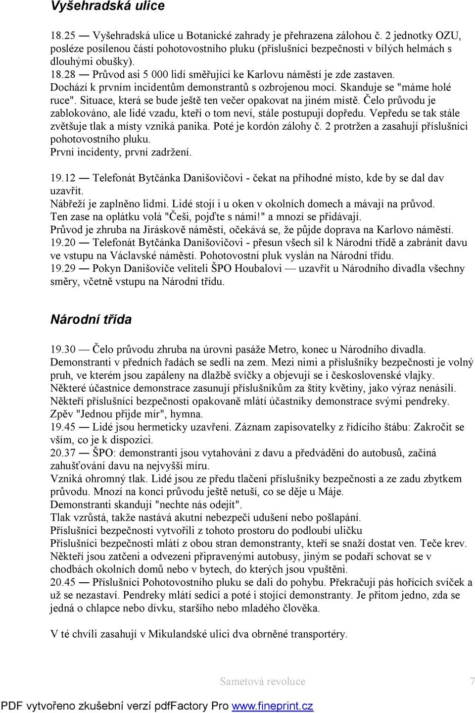 Dochází k prvním incidentům demonstrantů s ozbrojenou mocí. Skanduje se "máme holé ruce". Situace, která se bude ještě ten večer opakovat na jiném místě.