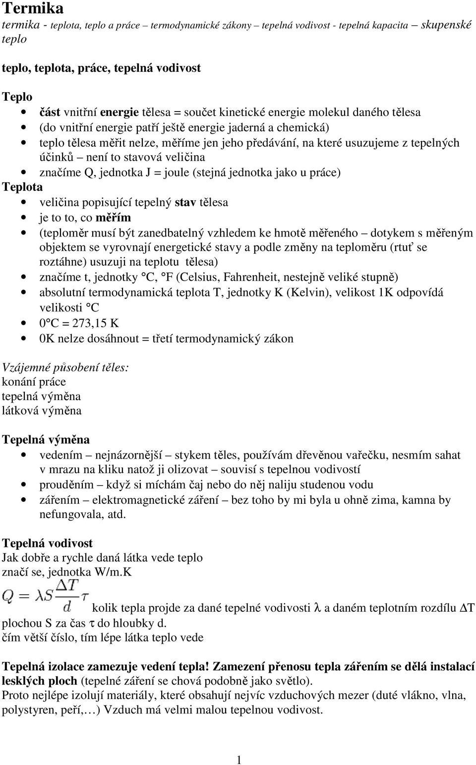 stavová veličina značíme Q, jednotka J = joule (stejná jednotka jako u práce) Teplota veličina popisující tepelný stav tělesa je to to, co měřím (teploměr musí být zanedbatelný vzhledem ke hmotě