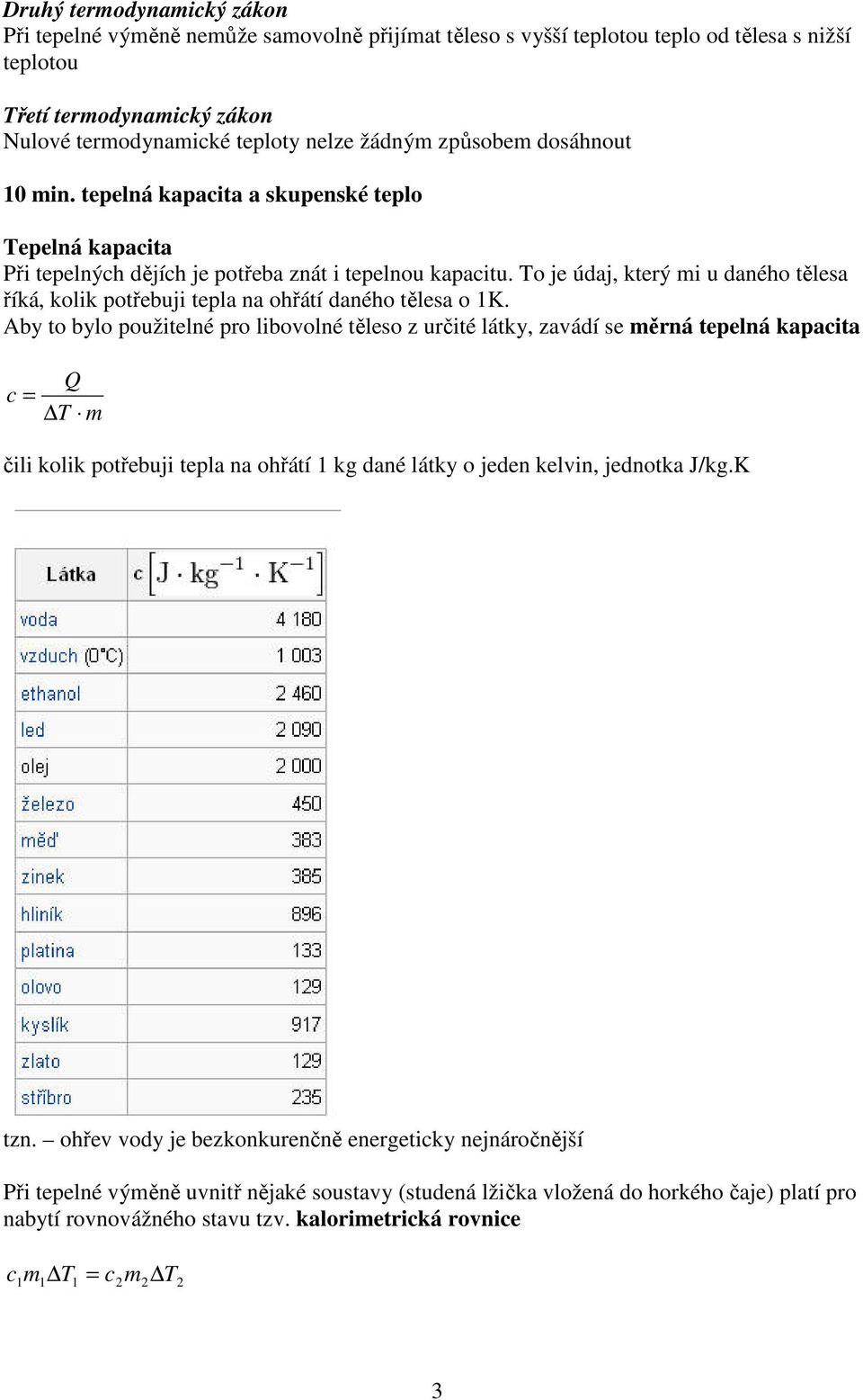 To je údaj, který mi u daného tělesa říká, kolik potřebuji tepla na ohřátí daného tělesa o 1K.