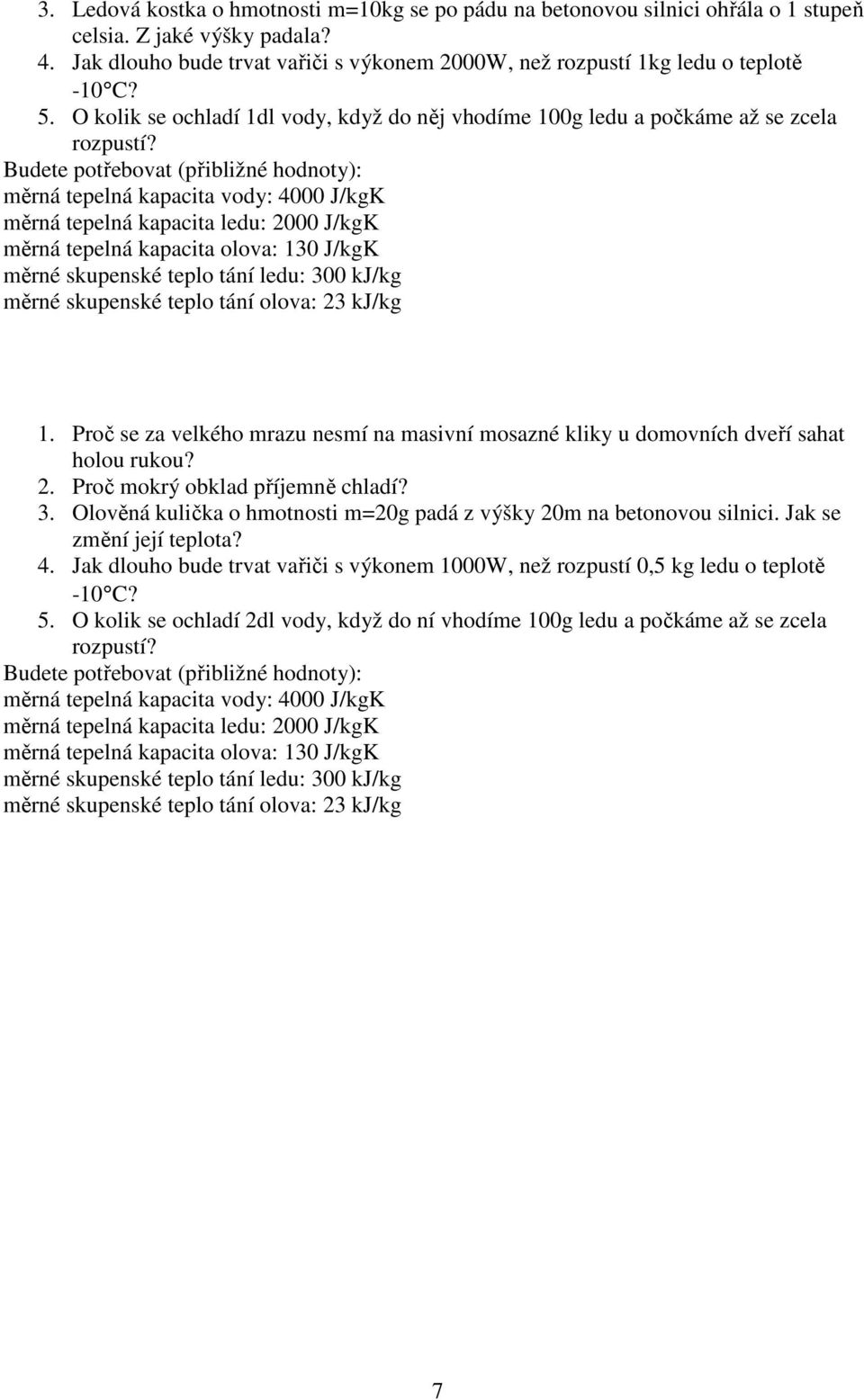 Budete potřebovat (přibližné hodnoty): měrná tepelná kapacita vody: 4000 J/kgK měrná tepelná kapacita ledu: 2000 J/kgK měrná tepelná kapacita olova: 130 J/kgK měrné skupenské teplo tání ledu: 300