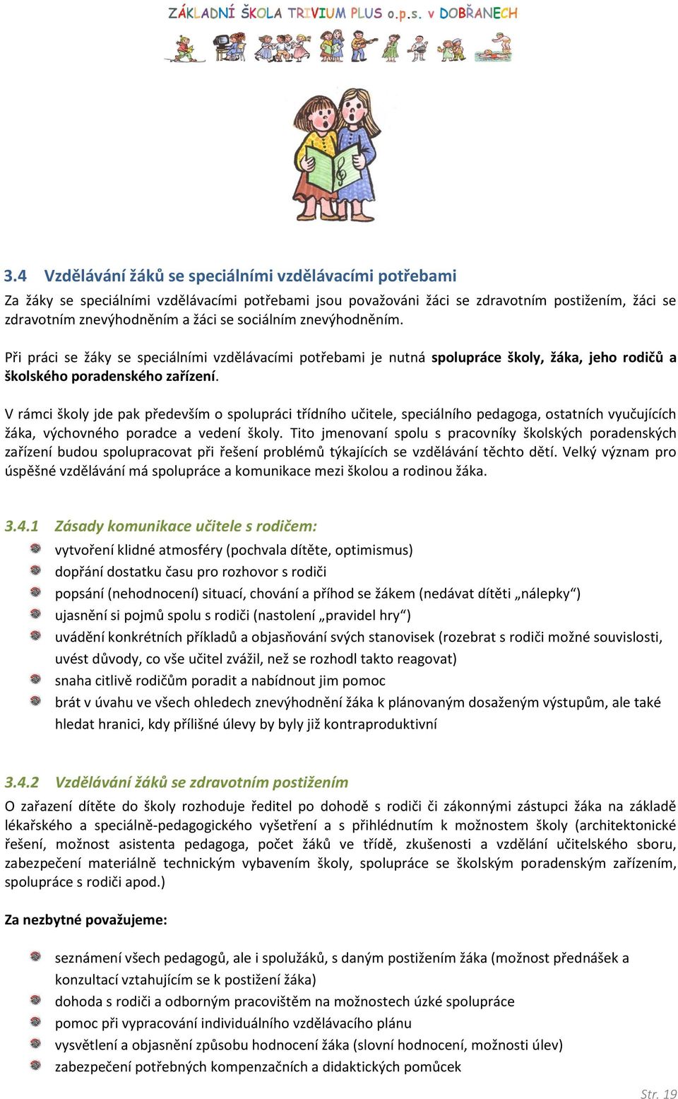 V rámci školy jde pak především o spolupráci třídního učitele, speciálního pedagoga, ostatních vyučujících žáka, výchovného poradce a vedení školy.