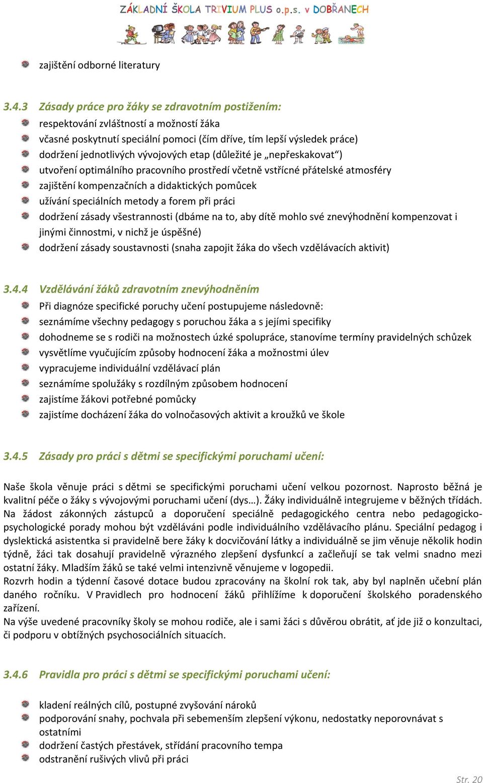 etap (důležité je nepřeskakovat ) utvoření optimálního pracovního prostředí včetně vstřícné přátelské atmosféry zajištění kompenzačních a didaktických pomůcek užívání speciálních metody a forem při