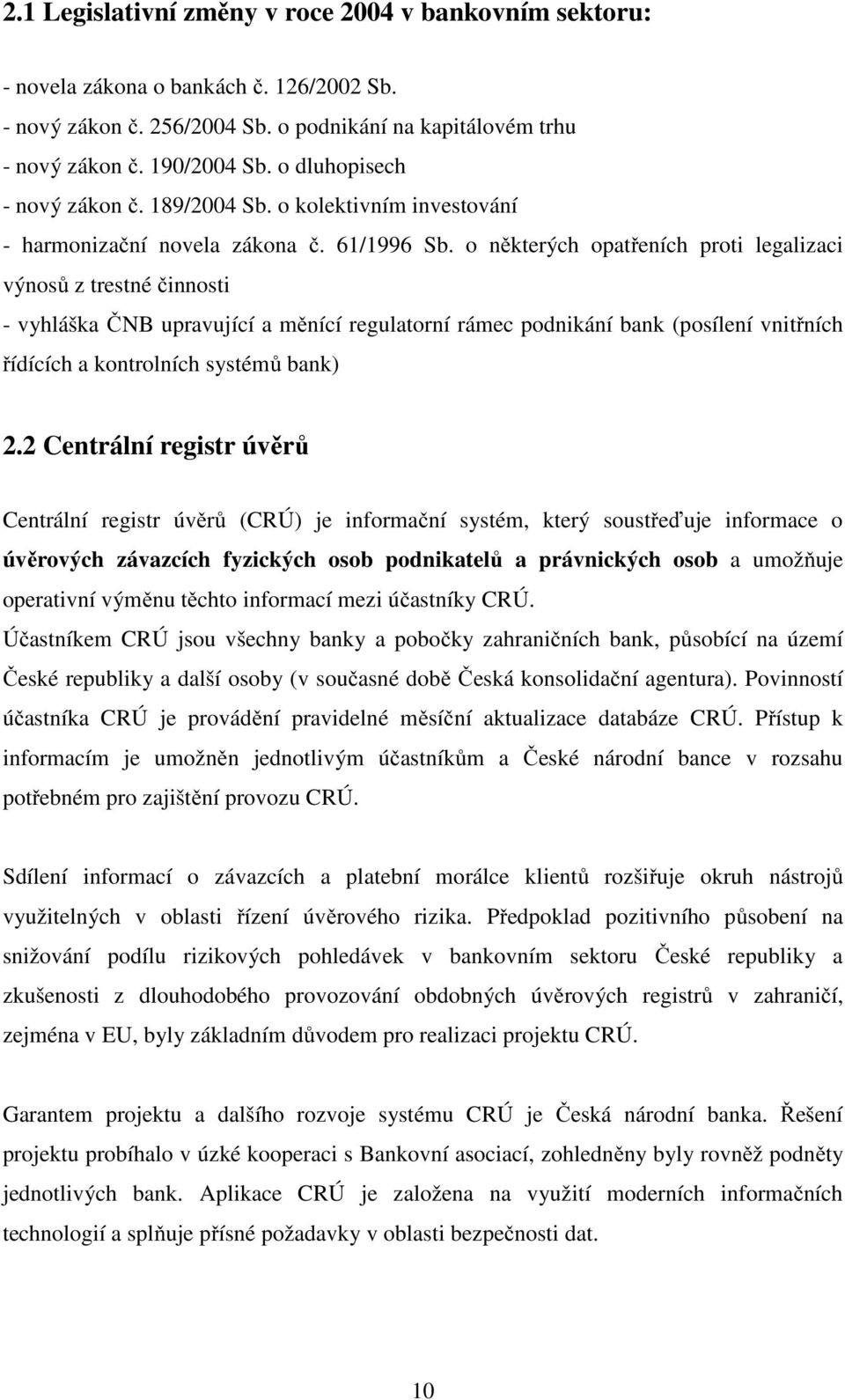 o některých opatřeních proti legalizaci výnosů z trestné činnosti - vyhláška ČNB upravující a měnící regulatorní rámec podnikání bank (posílení vnitřních řídících a kontrolních systémů bank) 2.