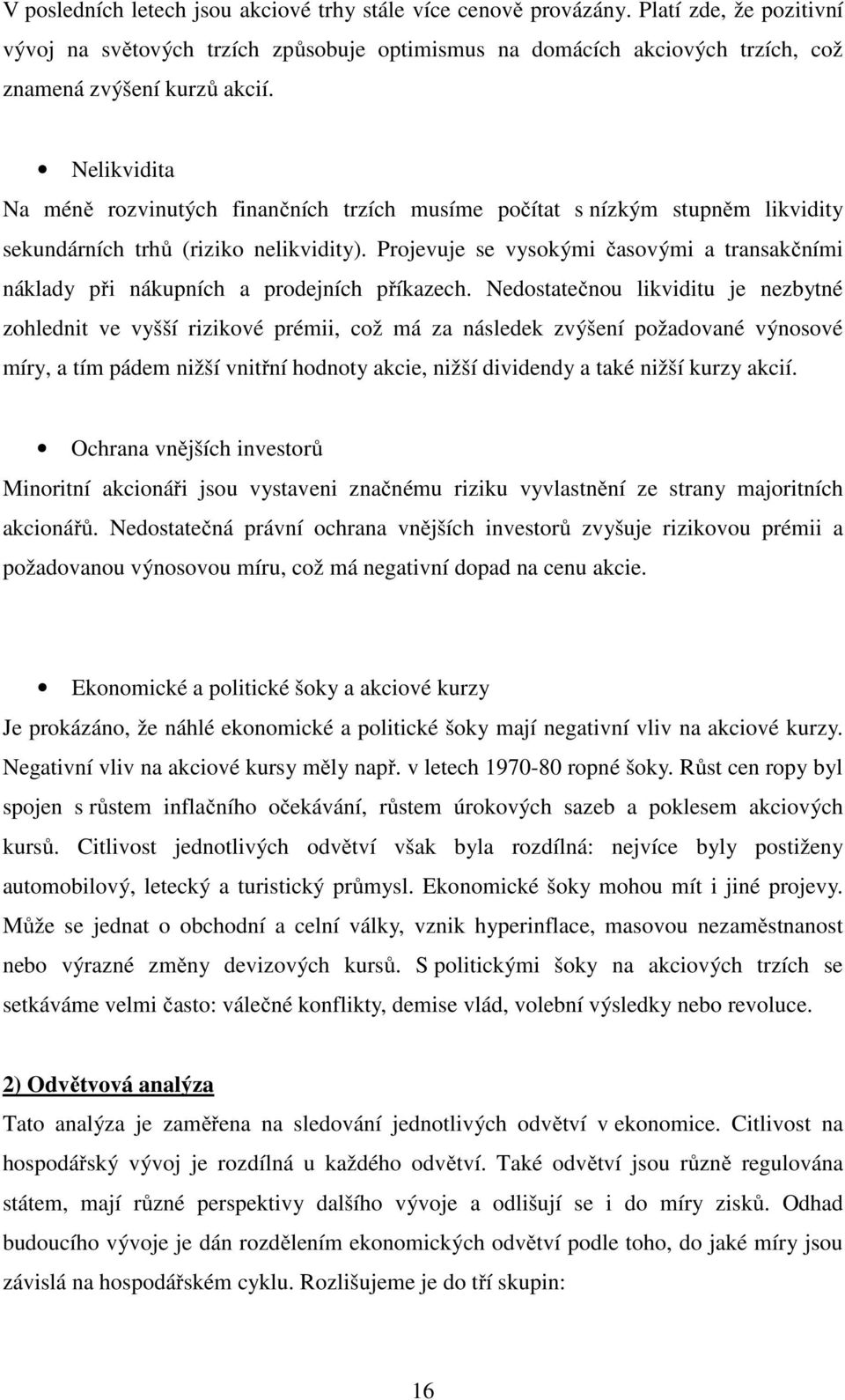 Projevuje se vysokými časovými a transakčními náklady při nákupních a prodejních příkazech.