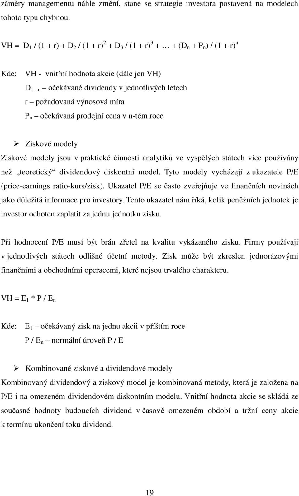 výnosová míra P n očekávaná prodejní cena v n-tém roce Ziskové modely Ziskové modely jsou v praktické činnosti analytiků ve vyspělých státech více používány než teoretický dividendový diskontní model.