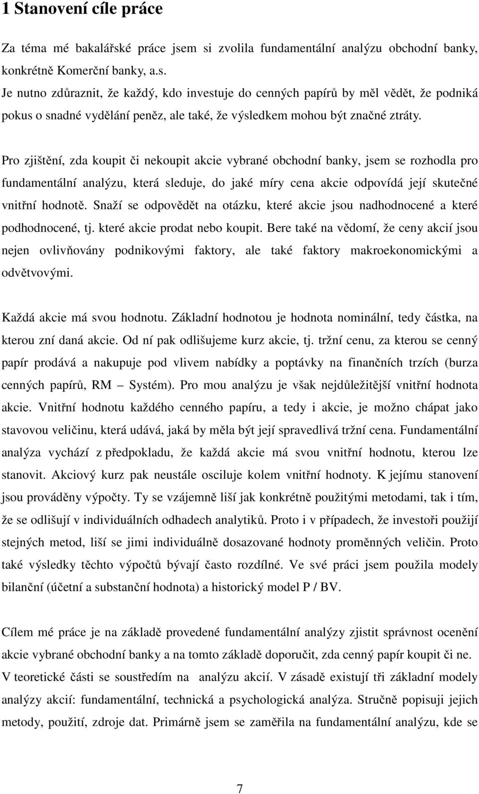 Pro zjištění, zda koupit či nekoupit akcie vybrané obchodní banky, jsem se rozhodla pro fundamentální analýzu, která sleduje, do jaké míry cena akcie odpovídá její skutečné vnitřní hodnotě.