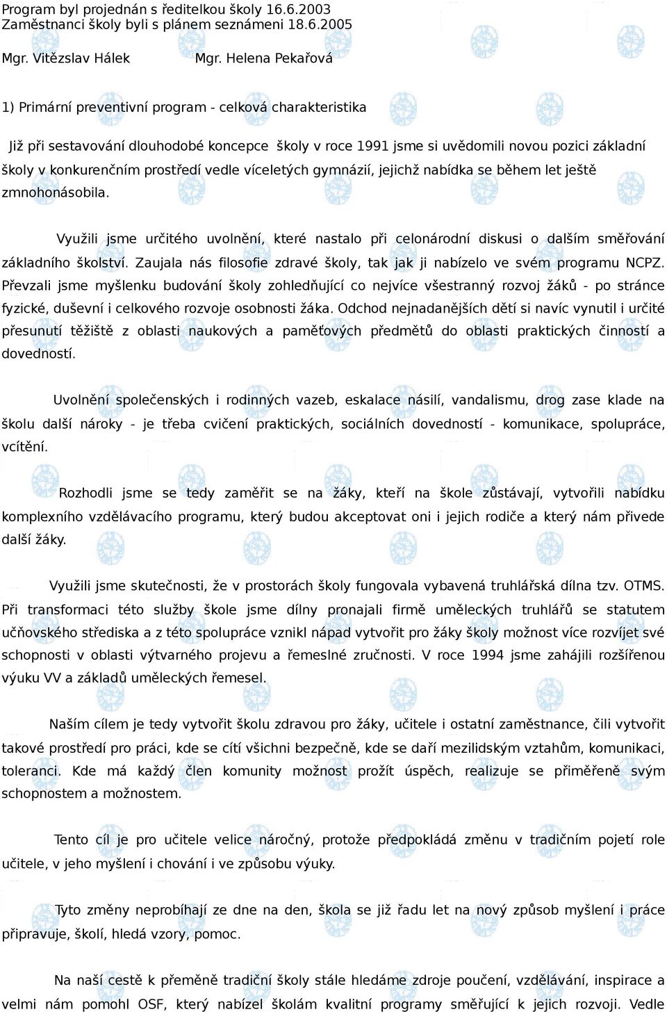 prostředí vedle víceletých gymnázií, jejichž nabídka se během let ještě zmnohonásobila. Využili jsme určitého uvolnění, které nastalo při celonárodní diskusi o dalším směřování základního školství.