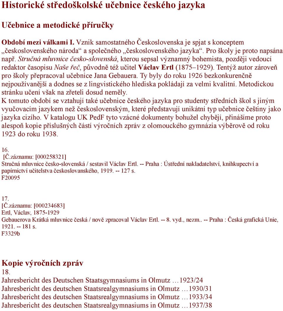 Tentýž autor zároveň pro školy přepracoval učebnice Jana Gebauera. Ty byly do roku 1926 bezkonkurenčně nejpoužívanější a dodnes se z lingvistického hlediska pokládají za velmi kvalitní.