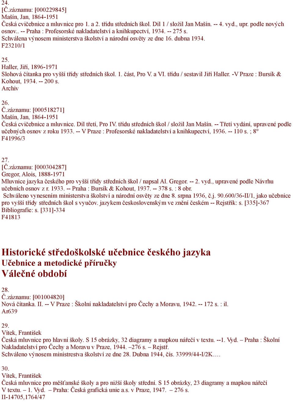 Haller, Jiří, 1896-1971 Slohová čítanka pro vyšší třídy středních škol. 1. část, Pro V. a VI. třídu / sestavil Jiří Haller. -V Praze : Bursík & Kohout, 1934. -- 200 s. 26. Č.