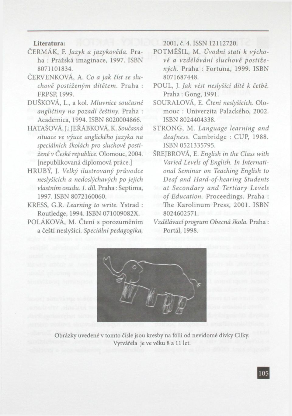 Současná situace ve výuce anglického jazyka na speciálních školách pro sluchově postižené v České republice. Olomouc, 2004. (nepublikovaná diplomová práce.] HRUBÝ, J.