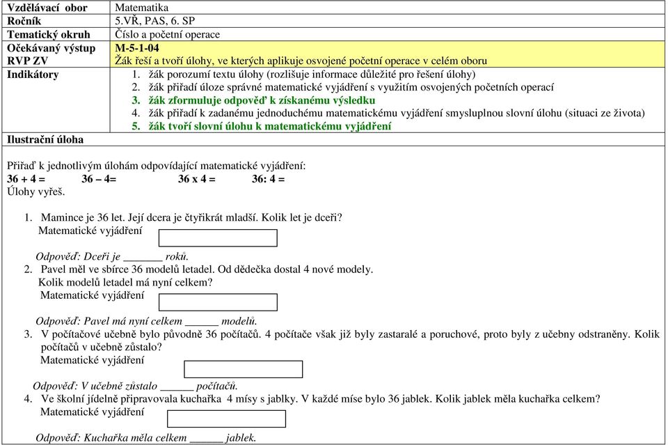 žák zformuluje odpověď k získanému výsledku 4. žák přiřadí k zadanému jednoduchému matematickému vyjádření smysluplnou slovní úlohu (situaci ze života) 5.