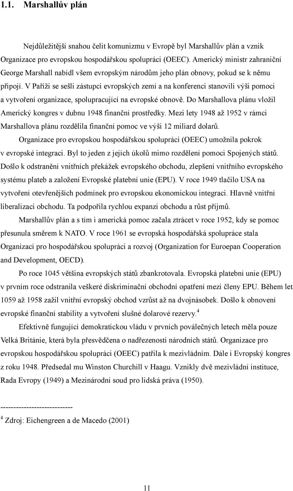 V Paříţi se sešli zástupci evropských zemí a na konferenci stanovili výši pomoci a vytvoření organizace, spolupracující na evropské obnově.