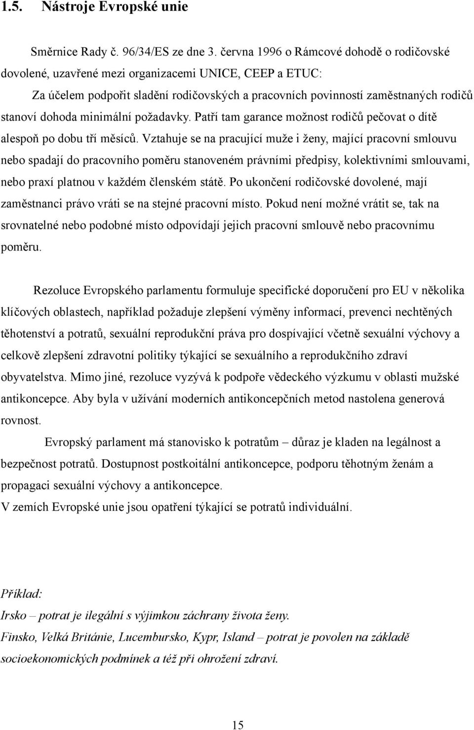 minimální poţadavky. Patří tam garance moţnost rodičů pečovat o dítě alespoň po dobu tří měsíců.