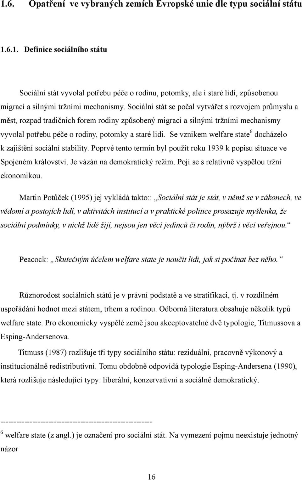 Se vznikem welfare state 6 docházelo k zajištění sociální stability. Poprvé tento termín byl pouţit roku 1939 k popisu situace ve Spojeném království. Je vázán na demokratický reţim.