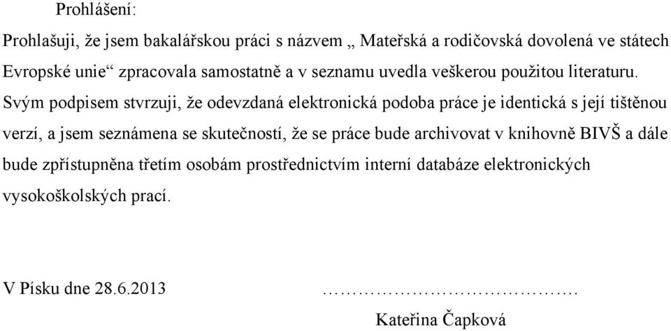 Svým podpisem stvrzuji, ţe odevzdaná elektronická podoba práce je identická s její tištěnou verzí, a jsem seznámena se