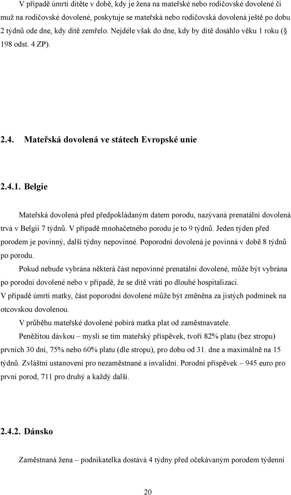 V případě mnohačetného porodu je to 9 týdnů. Jeden týden před porodem je povinný, další týdny nepovinné. Poporodní dovolená je povinná v době 8 týdnů po porodu.